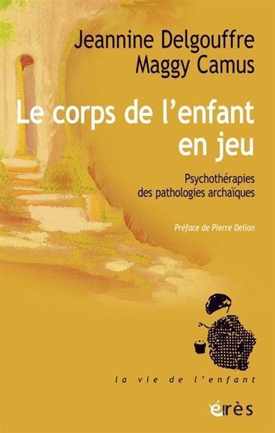 Le corps de l'enfant en jeu : psychothérapies des pathologies archaïques