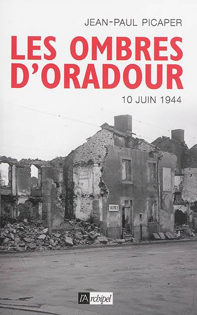 Les ombres d'Oradour : vérités et mensonges sur un crime inexpié