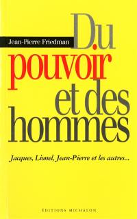 Du pouvoir et des hommes : Jacques, Lionel, Jean-Pierre et les autres...