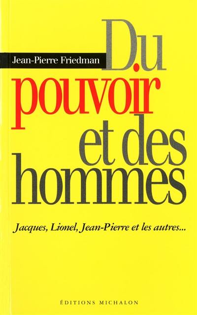 Du pouvoir et des hommes : Jacques, Lionel, Jean-Pierre et les autres...