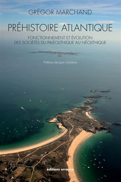 Préhistoire atlantique : fonctionnement et évolution des sociétés du paléolithique au néolithique