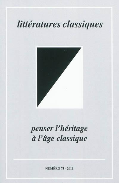 Littératures classiques, n° 75. Penser l'héritage à l'âge classique