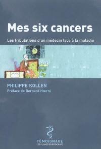 Mes six cancers : les tribulations d'un médecin face à la maladie