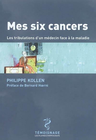 Mes six cancers : les tribulations d'un médecin face à la maladie