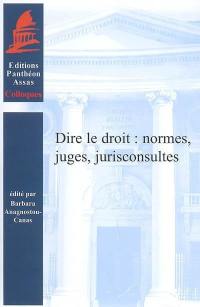 Dire le droit : normes, juges, jurisconsultes