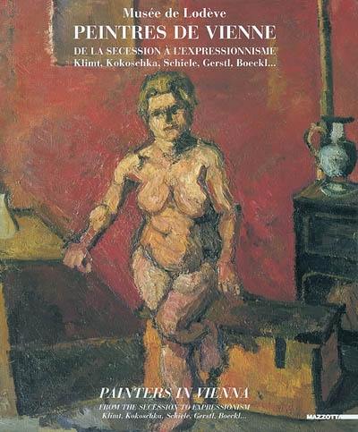 Peintres de Vienne, de la sécession à l'expressionnisme : Klimt, Kokoschka, Schiele, Gerstl, Boeckl... : exposition, Musée de Lodève, 13 juillet-3 novembre 2002. Painters in Vienna, from the secession to expressionism : Klimt, Kokoschka, Schiele, Gerstl, Boeckl...