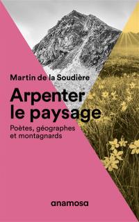 Arpenter le paysage : poètes, géographes et montagnards