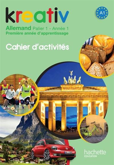 Kreativ allemand, palier 1, année 1 : première année d'apprentissage, A1 : cahier d'activités