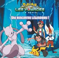 Pokémon : la série Les voyages. Une rencontre légendaire !