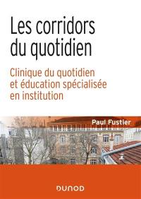 Les corridors du quotidien : clinique du quotidien et éducation spécialisée en institution