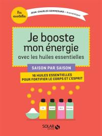 Je booste mon énergie avec les huiles essentielles : saison par saison, 16 huiles essentielles pour fortifier le corps et l'esprit