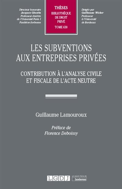 Les subventions aux entreprises privées : contribution à l'analyse civile et fiscale de l'acte neutre