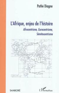 L'Afrique, enjeu de l'histoire : afrocentrisme, eurocentrisme, sémitocentrisme