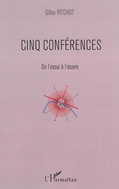 Cinq conférences : de l'essai à l'oeuvre