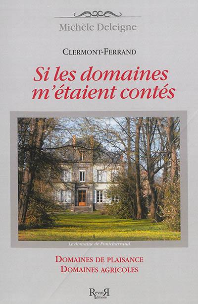 Si les domaines m'étaient contés : domaines de plaisance, domaines agricoles : Clermont-Ferrand