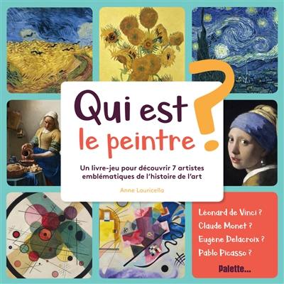 Qui est le peintre ? : un livre-jeu pour découvrir 7 artistes emblématiques de l'histoire de l'art