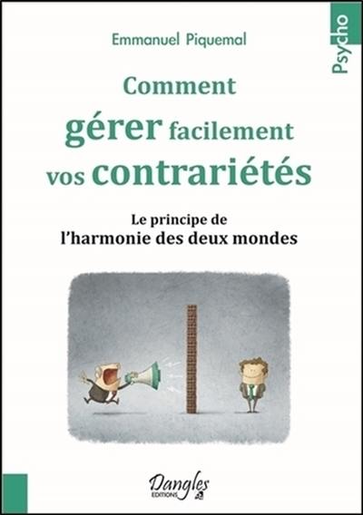 Comment gérer facilement vos contrariétés : le principe de l'harmonie des deux mondes