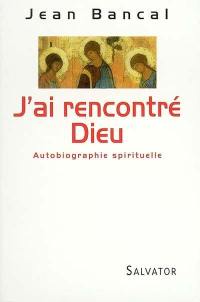 J'ai rencontré Dieu : autobiographie spirituelle