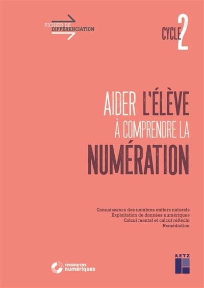 Aider l'élève à comprendre la numération, cycle 2 : connaissance des nombres entiers naturels, exploitation de données numériques, calcul mental et calcul réfléchi, remédiation