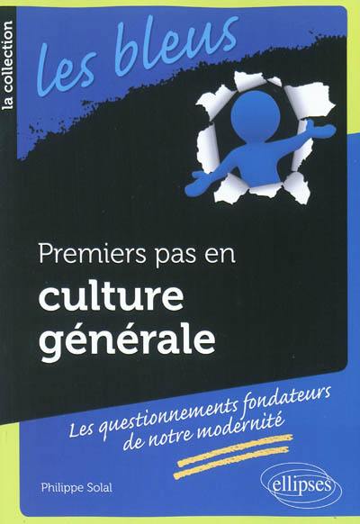 Premiers pas en culture générale : les questionnements fondateurs de notre modernité