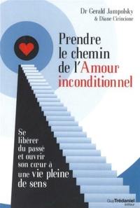 Prendre le chemin de l'amour inconditionnel : se libérer du passé et ouvrir son coeur à une vie pleine de sens