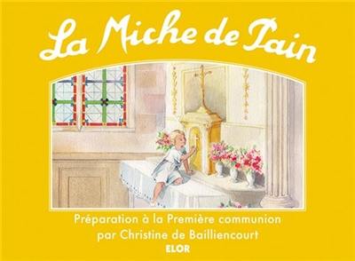 La miche de pain : préparation à la première communion : première visite de Jésus-Hostie dans mon coeur