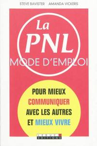 La PNL, mode d'emploi : pour mieux communiquer avec les autres et mieux vivre