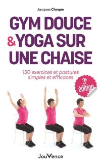 Gym douce & yoga sur une chaise : 150 exercices et postures simples et efficaces