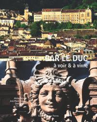 Bar-le-Duc : à voir & à vivre