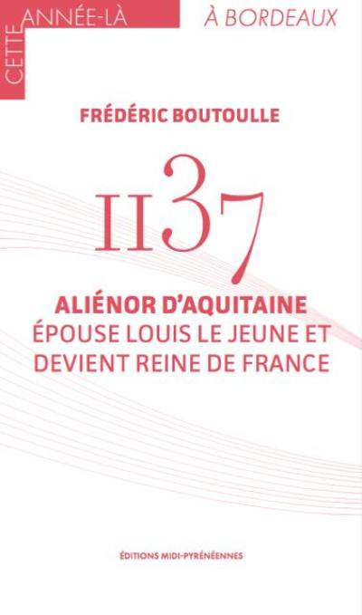 1137 : Aliénor d'Aquitaine épouse Louis le Jeune et devient reine de France