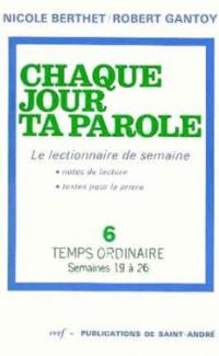 Chaque jour ta parole. Vol. 6. Temps ordinaire : semaines 19 à 26