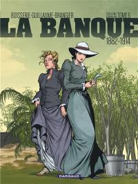 La banque : troisième génération : 1882-1914. Vol. 6