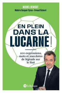 En plein dans la lucarne ! : 200 expressions et anecdotes de légende sur le foot