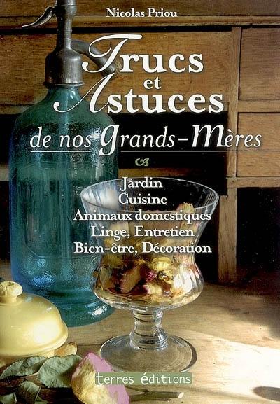 Trucs et astuces de nos grands-mères : jardin, cuisine, animaux domestiques, linge, entretien, bien-être, décoration