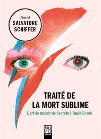 Traité de la mort sublime : l'art de mourir de Socrate à David Bowie