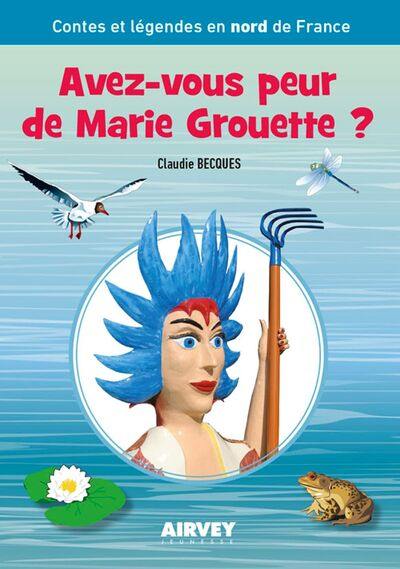 Avez-vous peur de Marie Grouette ? : contes et légendes en nord de France