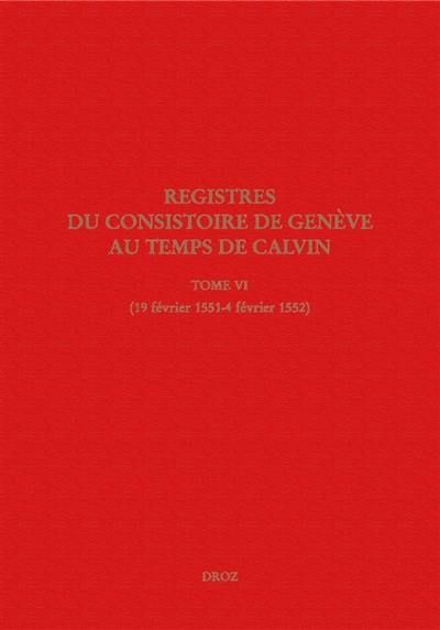 Registres du Consistoire de Genève au temps de Calvin. Vol. 6. 19 février 1551-4 février 1552