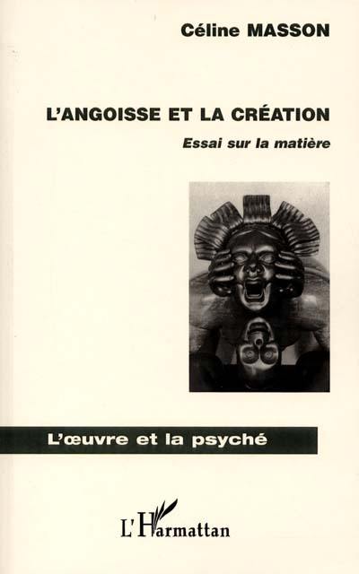 L'angoisse et la création : essai sur la matière