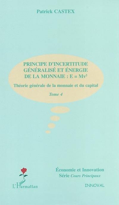 Théorie générale de la monnaie et du capital. Vol. 4. Principe d'incertitude généralisé et énergie de la monnaie : E = Mv²