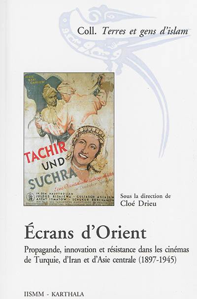 Ecrans d'Orient : propagande, innovation et résistance dans les cinémas de Turquie, d'Iran et d'Asie centrale (1897-1945)