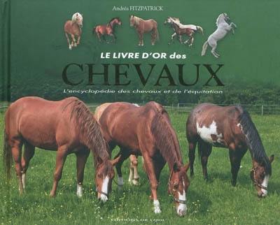 Le livre d'or des chevaux : l'encyclopédie des chevaux et de l'équitation