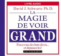 La magie de voir grand : fixez-vous des buts élevés... et dépassez-les!