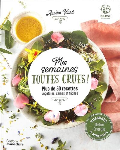 Mes semaines toutes crues ! : plus de 50 recettes végétales, saines et faciles