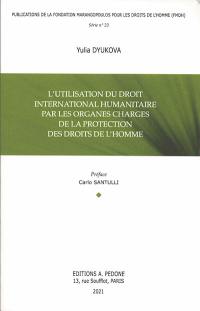 L'utilisation du droit international humanitaire par les organes chargés de la protection des droits de l'homme