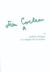 Jean Cocteau. Vol. 4. Poésie critique et critique de la poésie