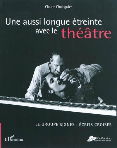 Une aussi longue étreinte avec le théâtre : le Groupe Signes : écrits croisés