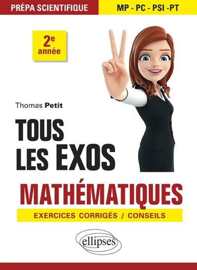 Tous les exos mathématiques : prépa scientifique MP-PC-PSI-PT 2e année : exercices corrigés, conseils