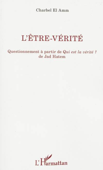 L'être-vérité : questionnement à partir de Qui est la vérité ? de Jad Hatem