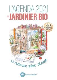 L'agenda 2021 du jardinier bio : le potager zéro déchet : avec le calendrier lunaire