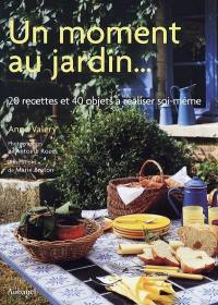 Un moment au jardin : 20 recettes et 40 objets à réaliser soi-même